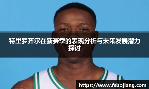 特里罗齐尔在新赛季的表现分析与未来发展潜力探讨